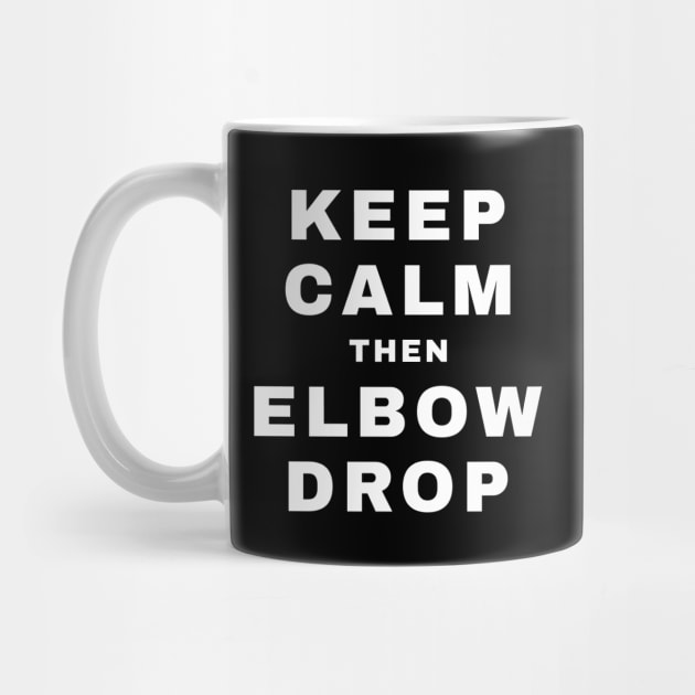 Keep Calm then Elbow Drop (Pro Wrestling) by wls